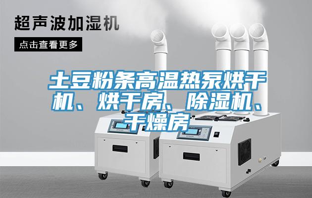土豆粉條高溫?zé)岜煤娓蓹C(jī)、烘干房、除濕機(jī)、干燥房