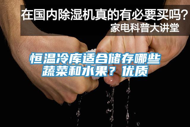 恒溫冷庫(kù)適合儲(chǔ)存哪些蔬菜和水果？?jī)?yōu)質(zhì)