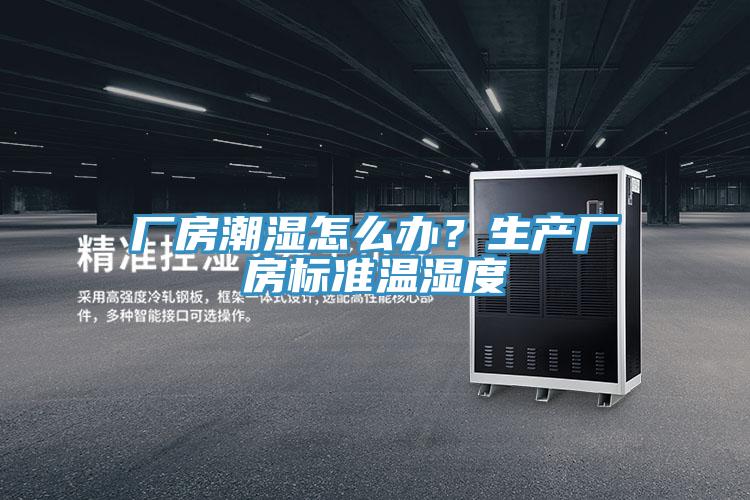 廠房潮濕怎么辦？生產(chǎn)廠房標(biāo)準(zhǔn)溫濕度