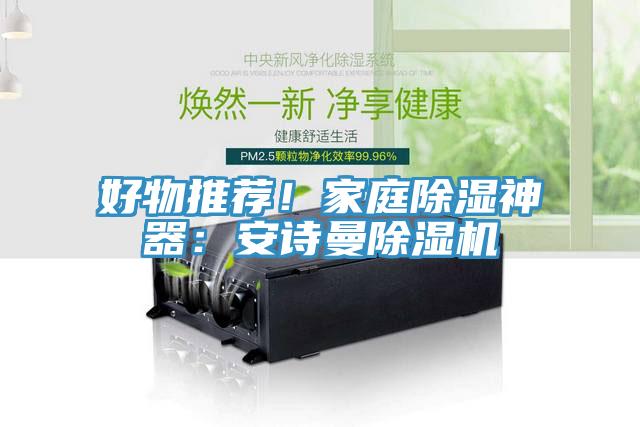 好物推薦！家庭除濕神器：安詩(shī)曼除濕機(jī)