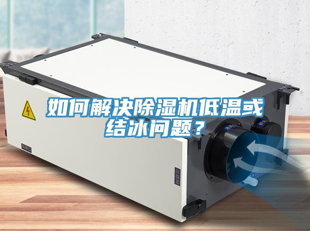 如何解決除濕機(jī)低溫或結(jié)冰問(wèn)題？