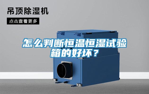 怎么判斷恒溫恒濕試驗(yàn)箱的好壞？