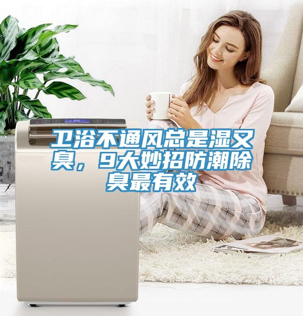 衛(wèi)浴不通風(fēng)總是濕又臭，9大妙招防潮除臭最有效