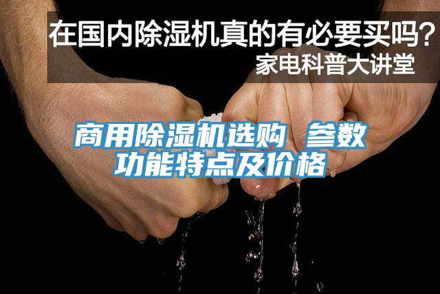 商用除濕機(jī)選購(gòu) 參數(shù)功能特點(diǎn)及價(jià)格
