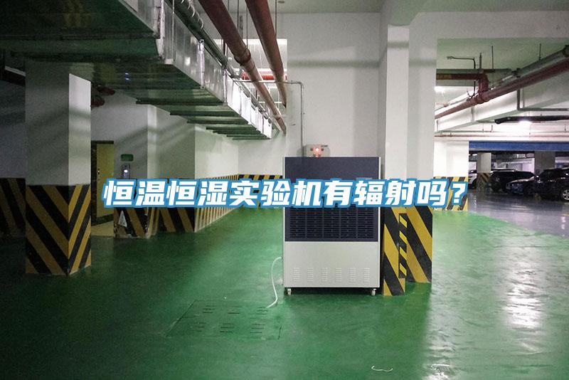 恒溫恒濕實(shí)驗(yàn)機(jī)有輻射嗎？