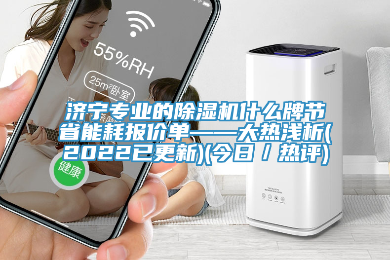 濟(jì)寧專業(yè)的除濕機(jī)什么牌節(jié)省能耗報(bào)價(jià)單——大熱淺析(2022已更新)(今日/熱評)