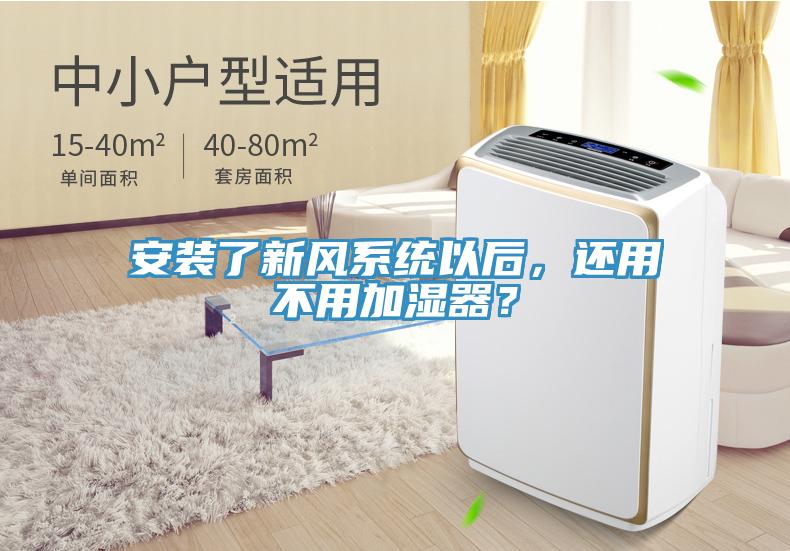 安裝了新風系統(tǒng)以后，還用不用加濕器？