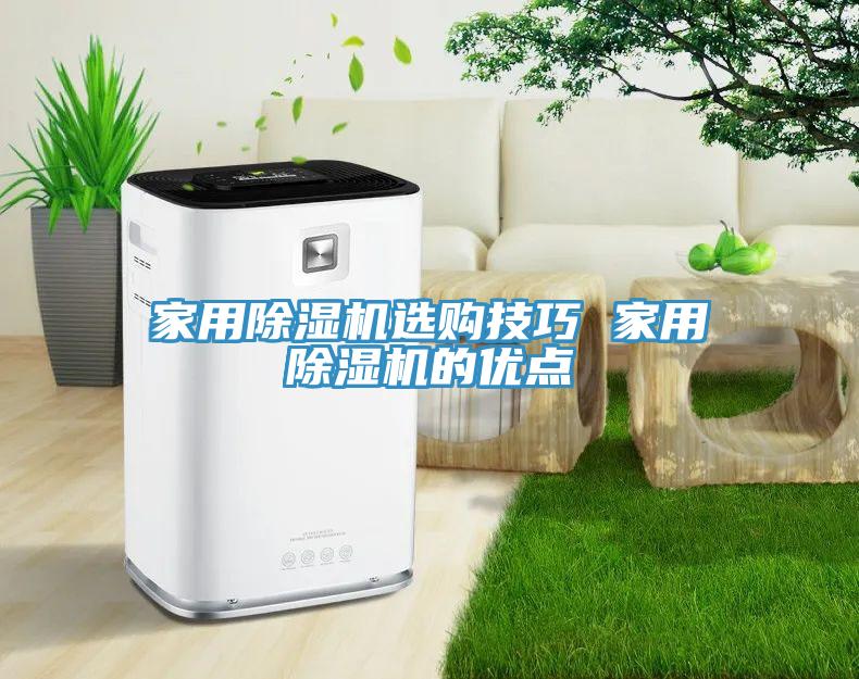 家用除濕機(jī)選購(gòu)技巧 家用除濕機(jī)的優(yōu)點(diǎn)