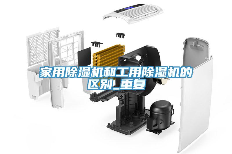 家用除濕機和工用除濕機的區(qū)別_重復(fù)