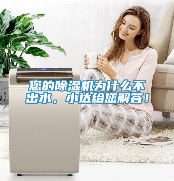 您的除濕機(jī)為什么不出水，小達(dá)給您解答！
