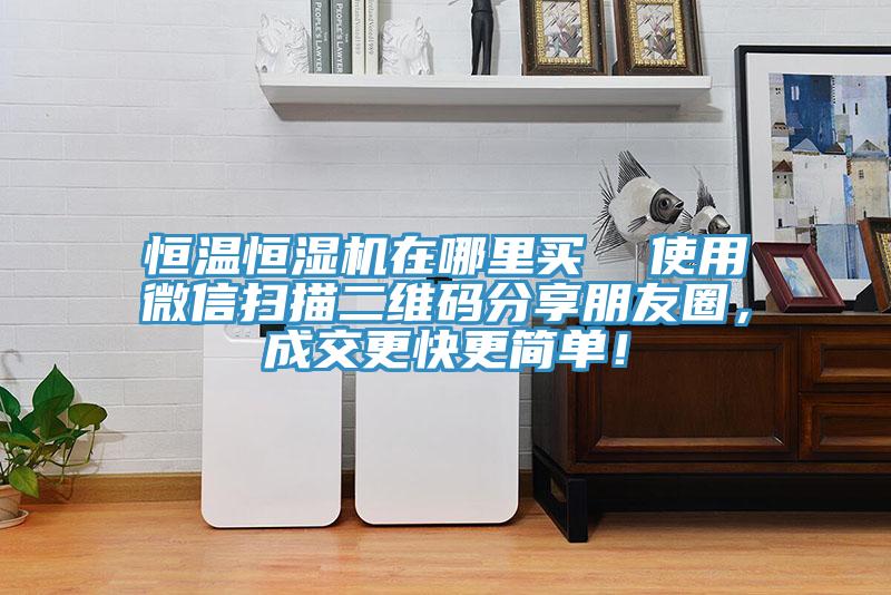 恒溫恒濕機(jī)在哪里買  使用微信掃描二維碼分享朋友圈，成交更快更簡(jiǎn)單！