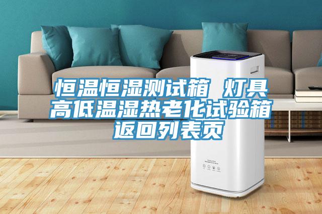 恒溫恒濕測試箱 燈具高低溫濕熱老化試驗箱 返回列表頁