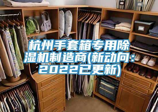 杭州手套箱專用除濕機(jī)制造商(新動(dòng)向：2022已更新)