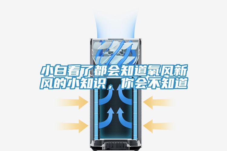 小白看了都會知道氧風(fēng)新風(fēng)的小知識，你會不知道