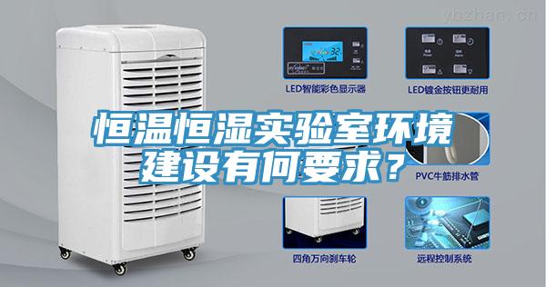 恒溫恒濕實(shí)驗(yàn)室環(huán)境建設(shè)有何要求？