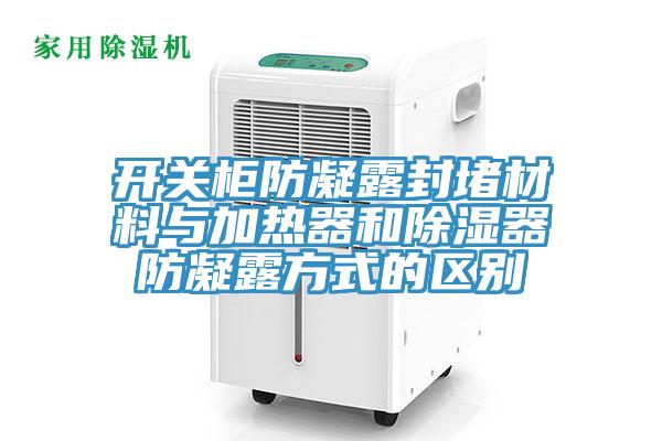 開(kāi)關(guān)柜防凝露封堵材料與加熱器和除濕器防凝露方式的區(qū)別