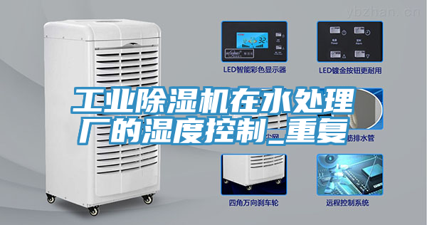 工業(yè)除濕機(jī)在水處理廠的濕度控制_重復(fù)