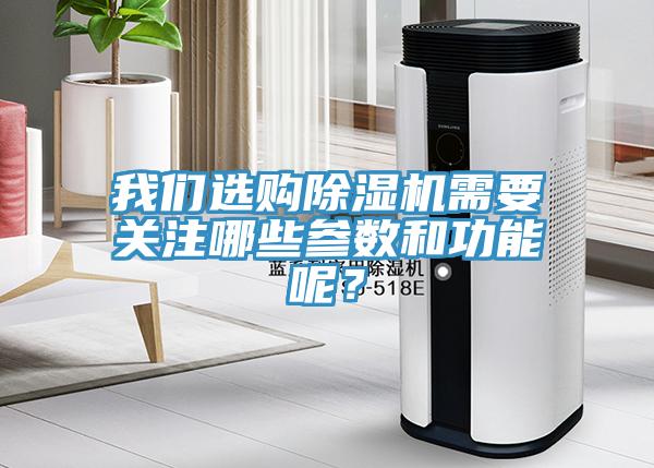我們選購除濕機(jī)需要關(guān)注哪些參數(shù)和功能呢？