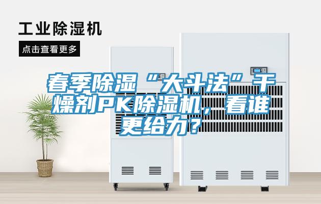 春季除濕“大斗法”干燥劑PK除濕機(jī)，看誰(shuí)更給力？