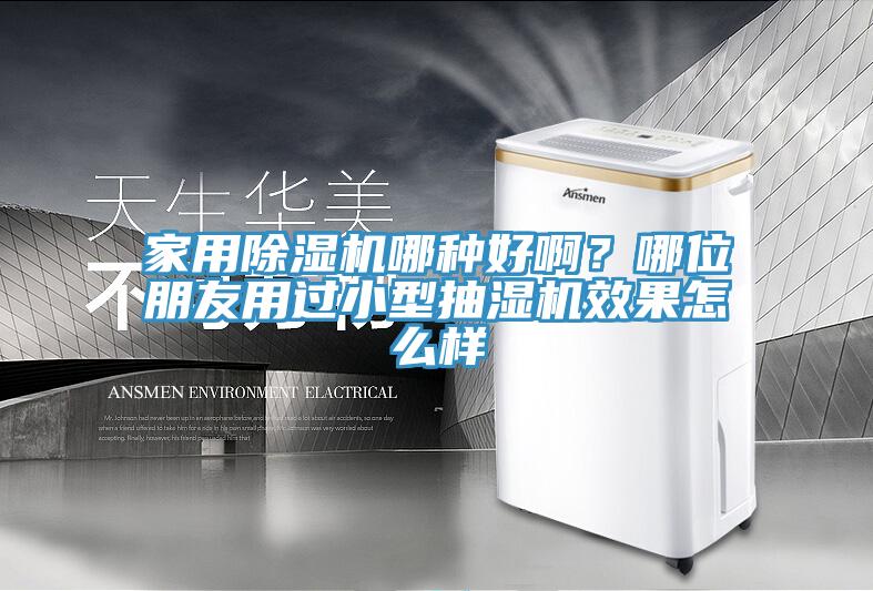 家用除濕機哪種好?。磕奈慌笥延眠^小型抽濕機效果怎么樣