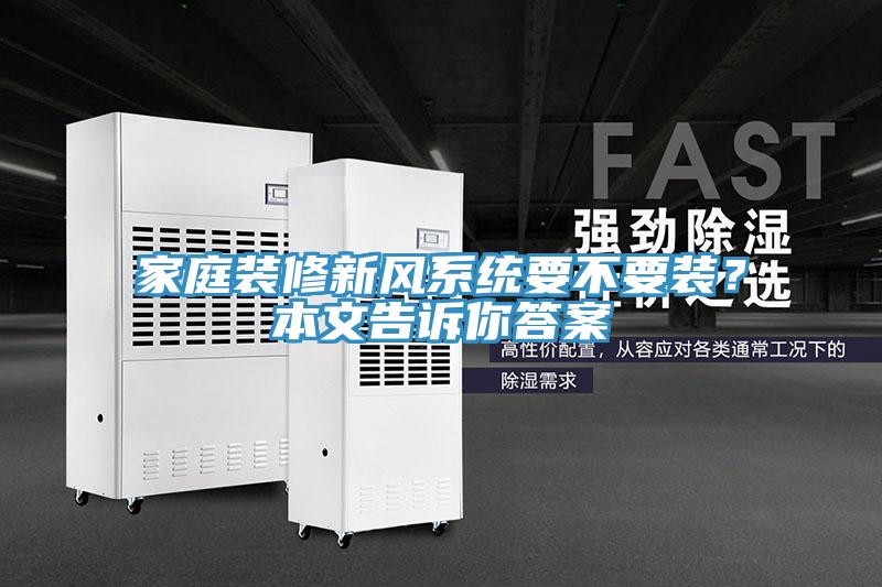 家庭裝修新風(fēng)系統(tǒng)要不要裝？本文告訴你答案