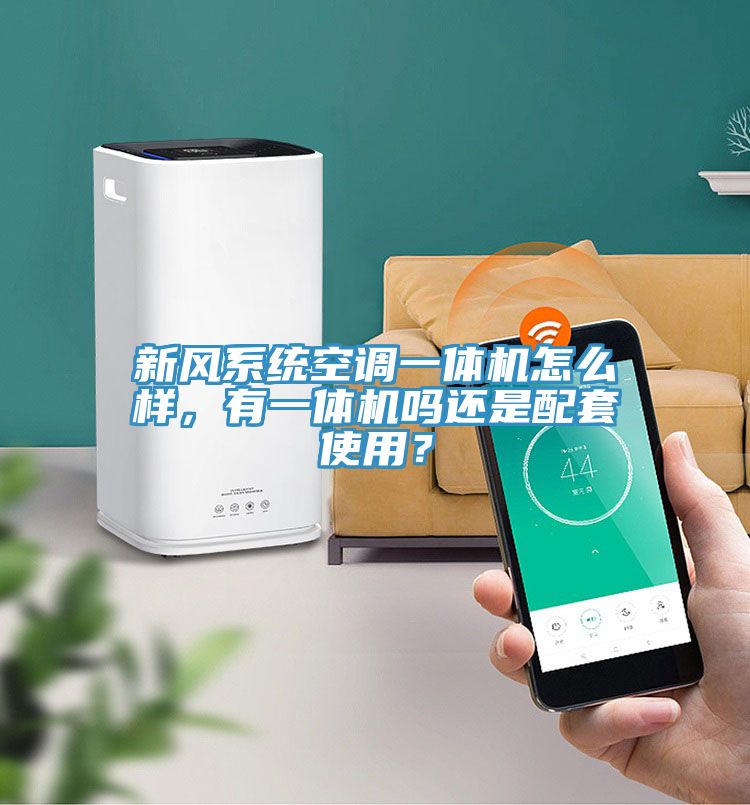 新風(fēng)系統(tǒng)空調(diào)一體機(jī)怎么樣，有一體機(jī)嗎還是配套使用？