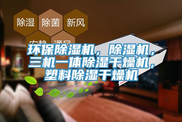 環(huán)保除濕機(jī)，除濕機(jī)，三機(jī)一體除濕干燥機(jī)，塑料除濕干燥機(jī)