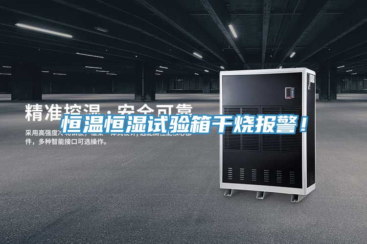 恒溫恒濕試驗(yàn)箱干燒報(bào)警！
