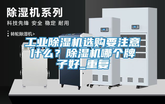 工業(yè)除濕機(jī)選購(gòu)要注意什么？除濕機(jī)哪個(gè)牌子好_重復(fù)