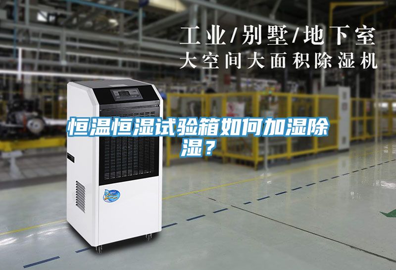 恒溫恒濕試驗(yàn)箱如何加濕除濕？