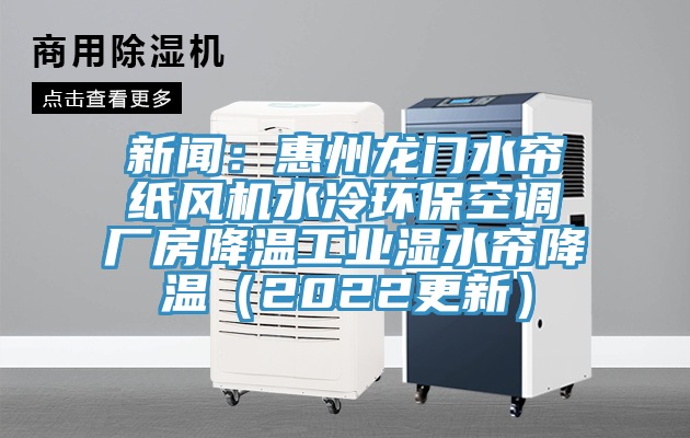 新聞：惠州龍門水簾紙風(fēng)機(jī)水冷環(huán)?？照{(diào)廠房降溫工業(yè)濕水簾降溫（2022更新）