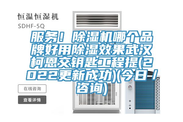 服務(wù)！除濕機(jī)哪個(gè)品牌好用除濕效果武漢柯恩交鑰匙工程提(2022更新成功)(今日／咨詢(xún))