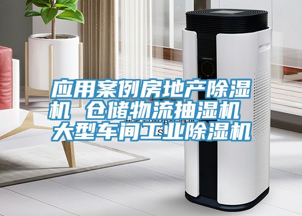 應(yīng)用案例房地產(chǎn)除濕機 倉儲物流抽濕機 大型車間工業(yè)除濕機