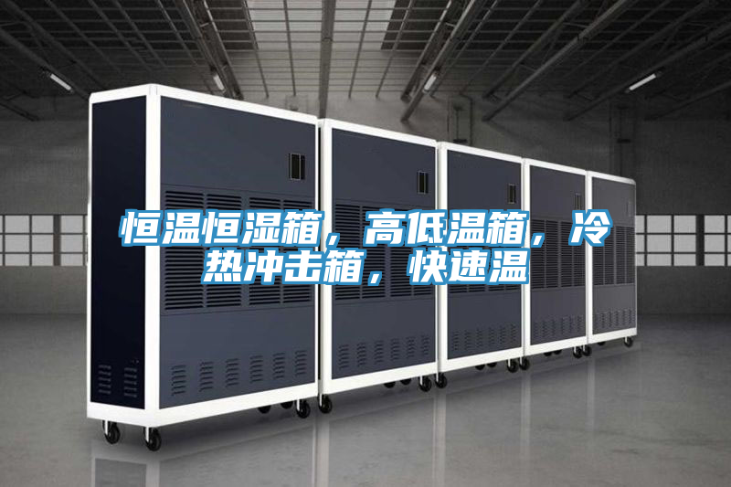 恒溫恒濕箱，高低溫箱，冷熱沖擊箱，快速溫