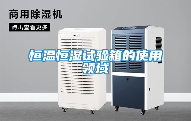恒溫恒濕試驗箱的使用領域