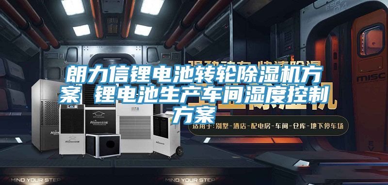 朗力信鋰電池轉(zhuǎn)輪除濕機(jī)方案 鋰電池生產(chǎn)車(chē)間濕度控制方案