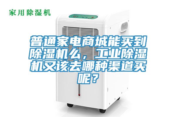 普通家電商城能買到除濕機么，工業(yè)除濕機又該去哪種渠道買呢？