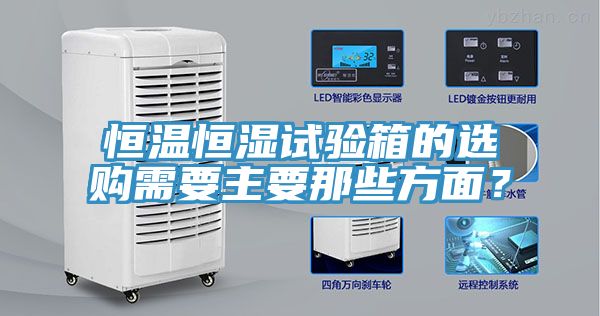 恒溫恒濕試驗箱的選購需要主要那些方面？