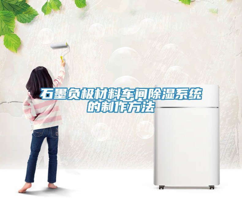 石墨負(fù)極材料車(chē)間除濕系統(tǒng)的制作方法