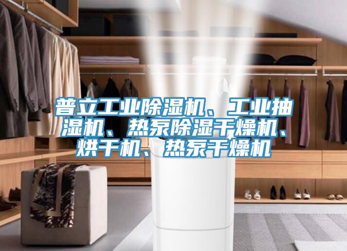 普立工業(yè)除濕機、工業(yè)抽濕機、熱泵除濕干燥機、烘干機、熱泵干燥機