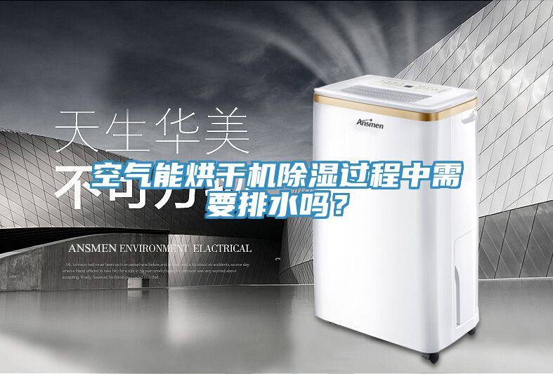空氣能烘干機(jī)除濕過程中需要排水嗎？