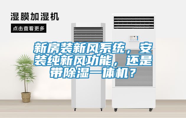 新房裝新風(fēng)系統(tǒng)，安裝純新風(fēng)功能，還是帶除濕一體機(jī)？