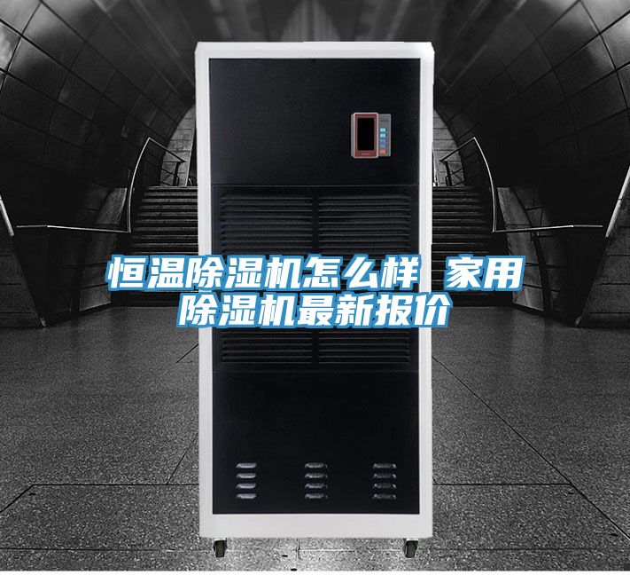 恒溫除濕機(jī)怎么樣 家用除濕機(jī)最新報(bào)價(jià)