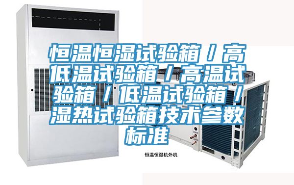 恒溫恒濕試驗(yàn)箱／高低溫試驗(yàn)箱／高溫試驗(yàn)箱／低溫試驗(yàn)箱／濕熱試驗(yàn)箱技術(shù)參數(shù)標(biāo)準(zhǔn)