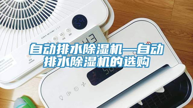 自動排水除濕機(jī)—自動排水除濕機(jī)的選購