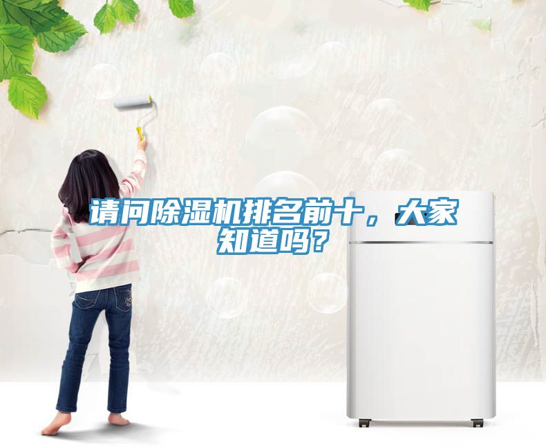 請問除濕機(jī)排名前十，大家知道嗎？