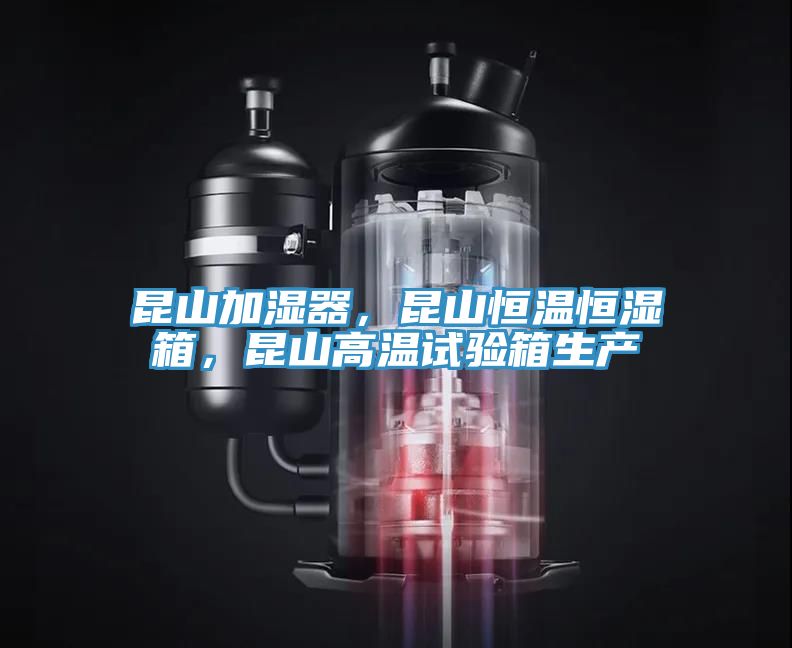 昆山加濕器，昆山恒溫恒濕箱，昆山高溫試驗(yàn)箱生產(chǎn)