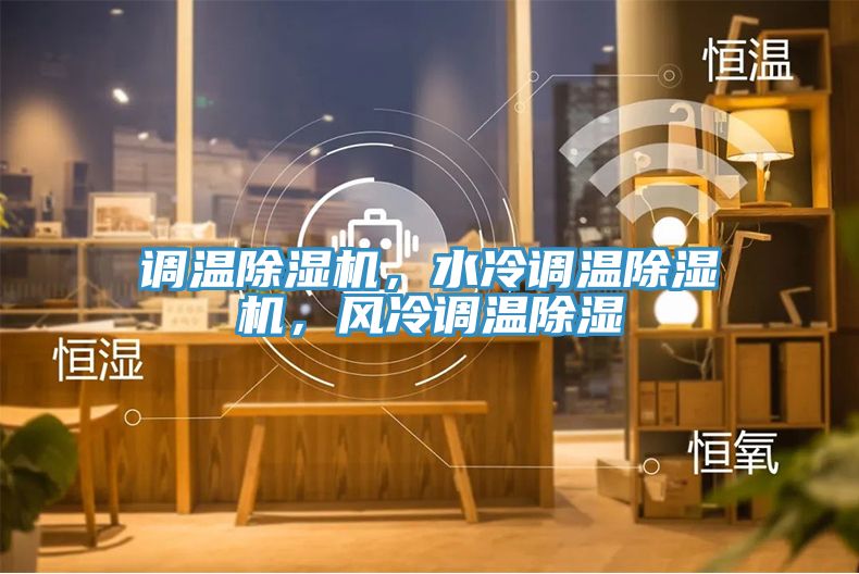 調(diào)溫除濕機(jī)，水冷調(diào)溫除濕機(jī)，風(fēng)冷調(diào)溫除濕