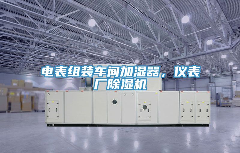 電表組裝車間加濕器，儀表廠除濕機(jī)