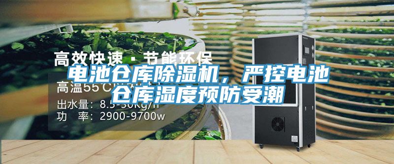 電池倉庫除濕機(jī)，嚴(yán)控電池倉庫濕度預(yù)防受潮